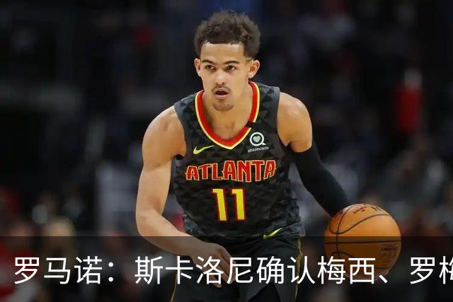 罗马诺：斯卡洛尼确认梅西、罗梅罗、大马丁身体状态正在好转
